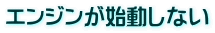 エンジンが始動しない